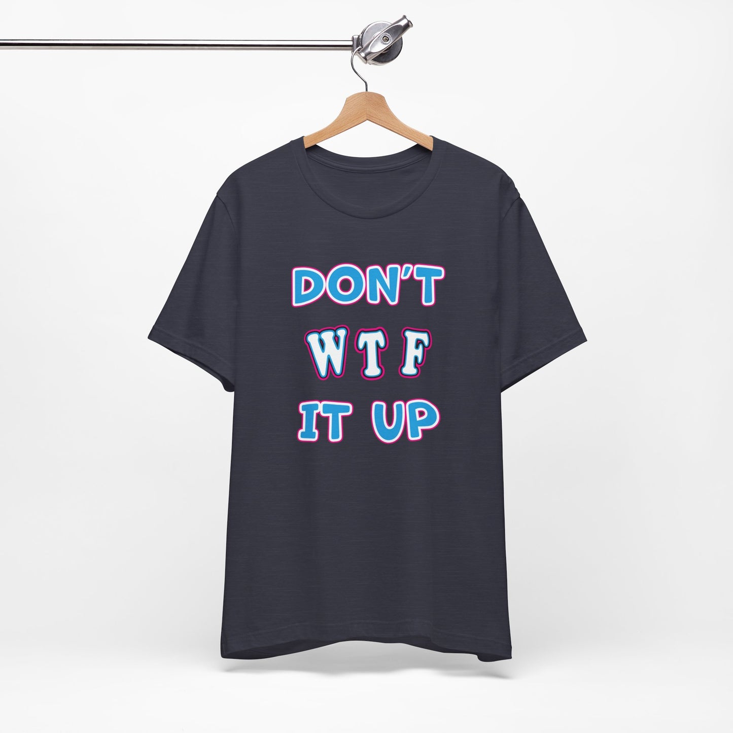 'Don't WTF It Up' (Soft, Quality Bella & Canvas <Or Comparable> Unisex Tee)