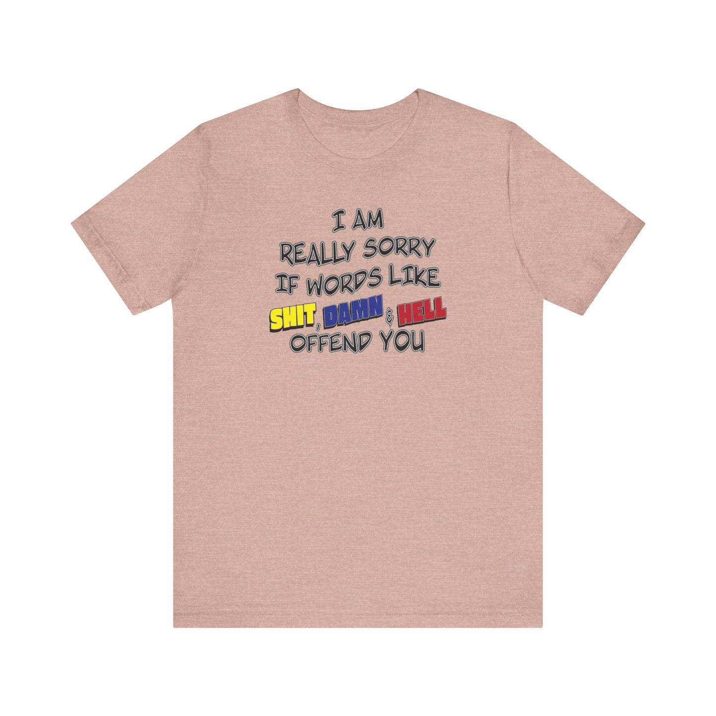 'I Am Really Sorry If Words Like Shit, Damn & Hell Offend You' (Soft, Quality Bella & Canvas <Or Comparable> Unisex Tee)