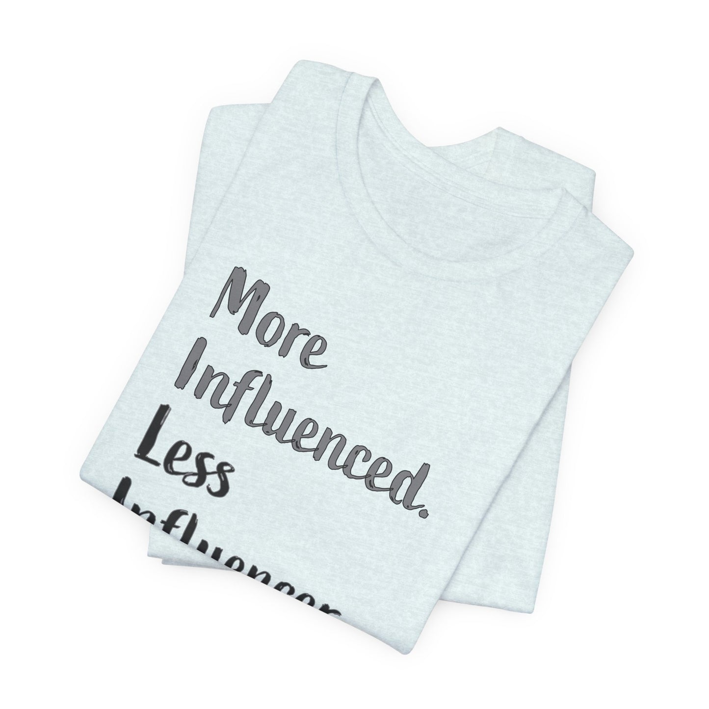 'More Influenced. Less Influencer.' (VS 2) (Soft, Quality Bella & Canvas <Or Comparable> Unisex Tee)