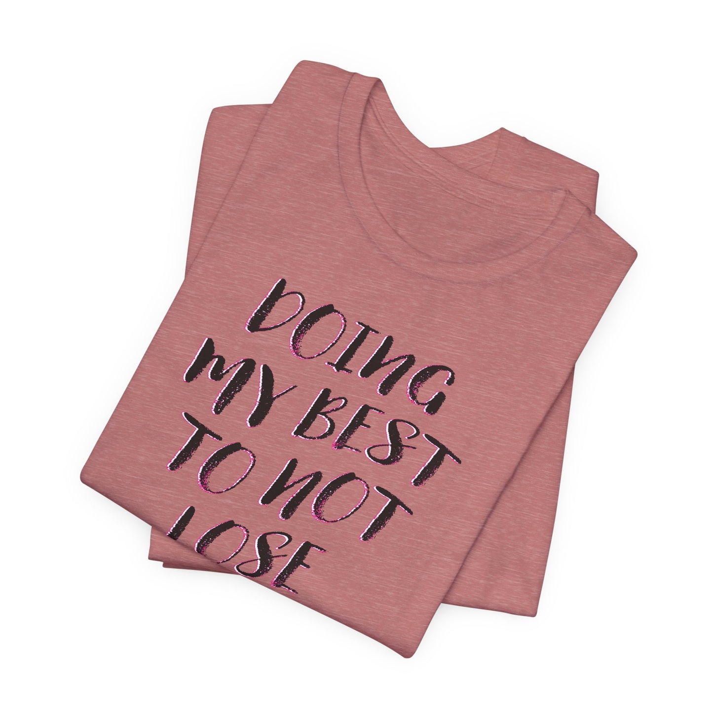 'Doing My Best To Not Lose My Shit' (VS 2)  (Soft, Quality Bella & Canvas <Or Comparable> Unisex Tee)