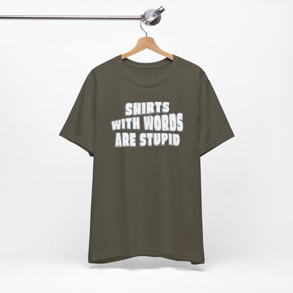 'Shirts With Words Are Stupid' (VS 2) (Soft, Quality Bella & Canvas <Or Comparable> Unisex Tee)