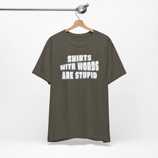 'Shirts With Words Are Stupid' (VS 2) (Soft, Quality Bella & Canvas <Or Comparable> Unisex Tee)