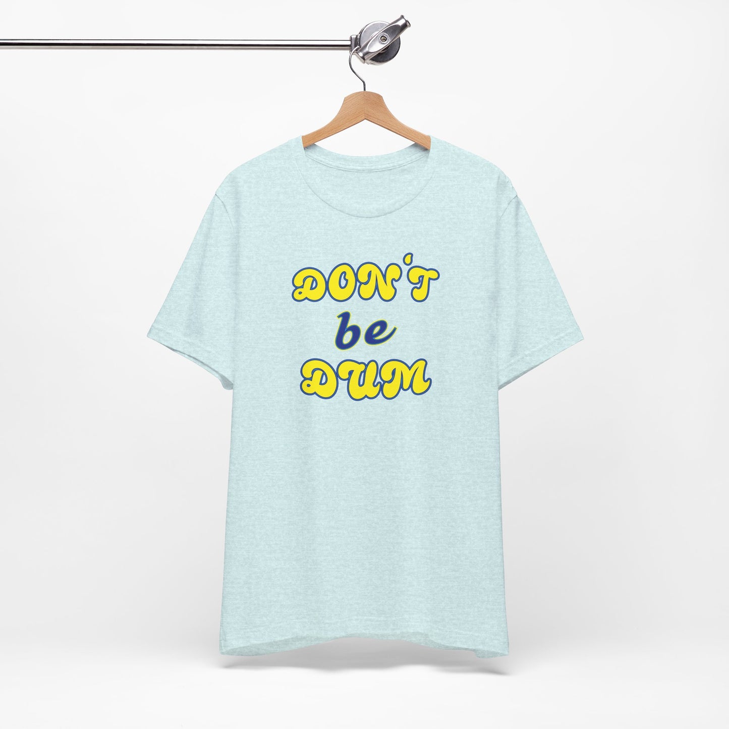 'Don't Be Dum' (VS 2) (Soft, Quality Bella & Canvas <Or Comparable> Unisex Tee)