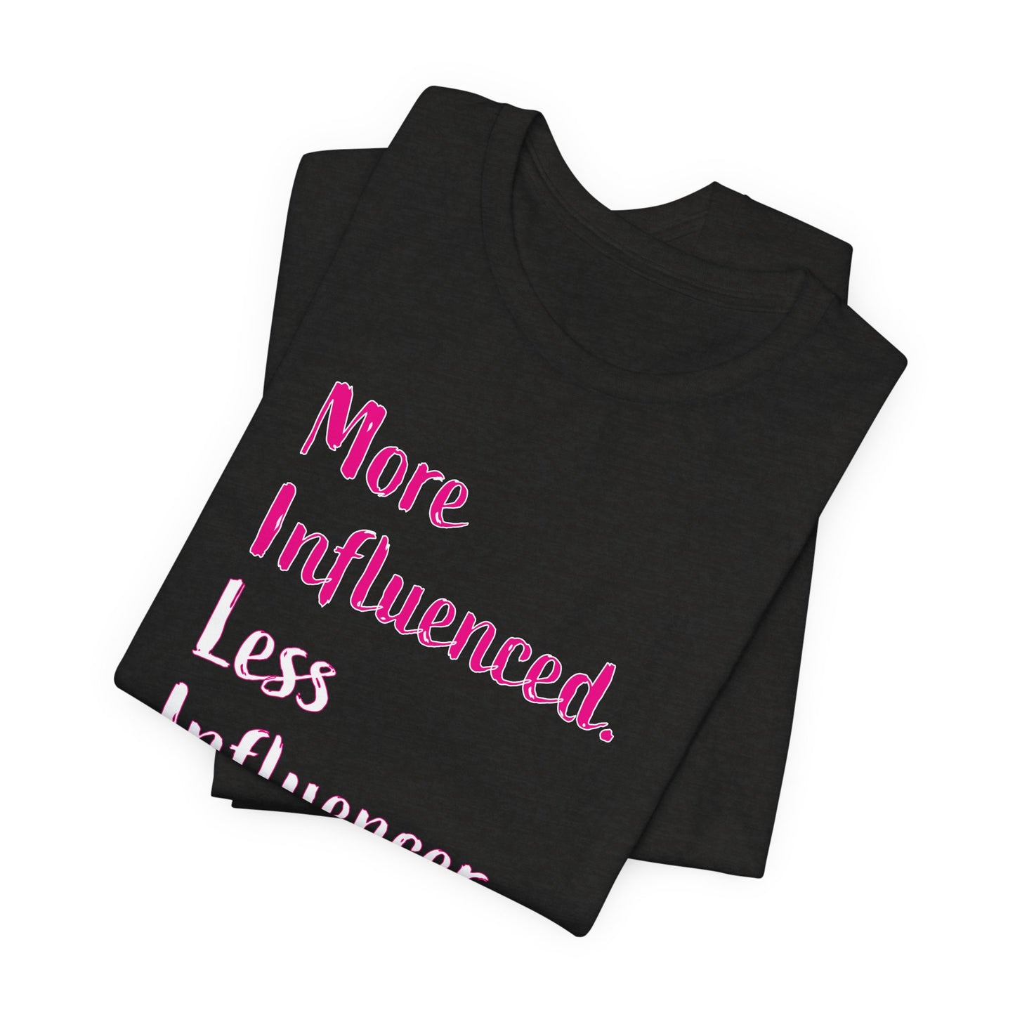 'More Influenced. Less Influencer.' (VS 3) (Soft, Quality Bella & Canvas <Or Comparable> Unisex Tee)