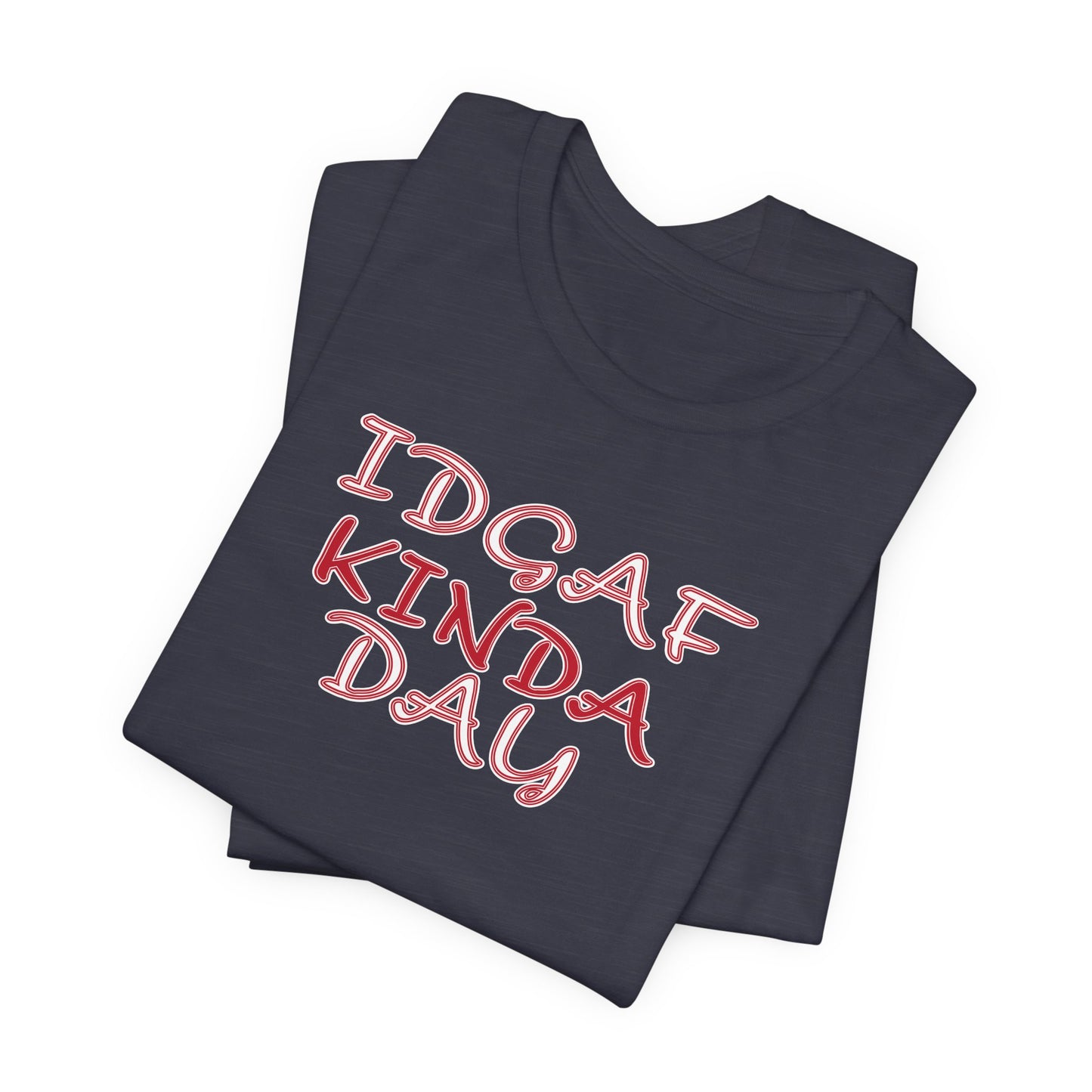 'IDGAF Kinda Day' (VS 2) (Soft, Quality Bella & Canvas <Or Comparable> Unisex Tee)
