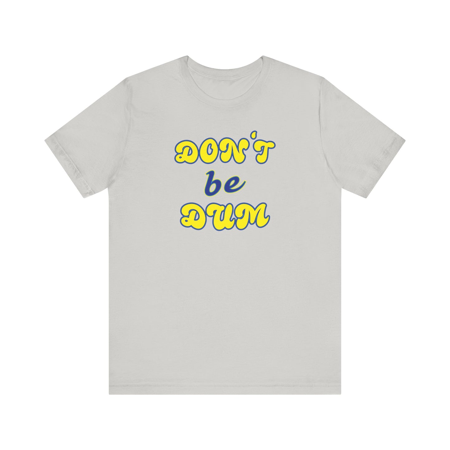 'Don't Be Dum' (VS 2) (Soft, Quality Bella & Canvas <Or Comparable> Unisex Tee)