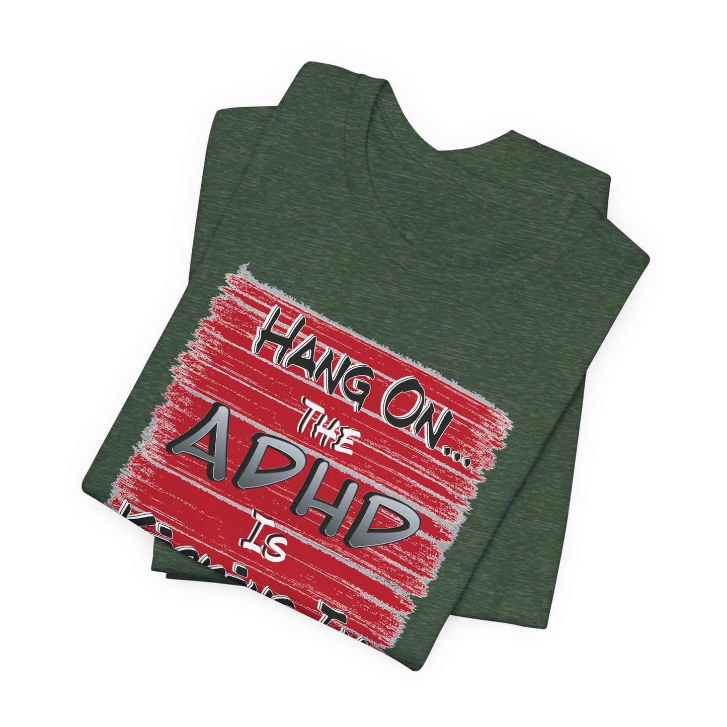 'Hang On The ADHD Is Kicking In' (Soft, Quality Bella & Canvas <Or Comparable> Unisex Tee)