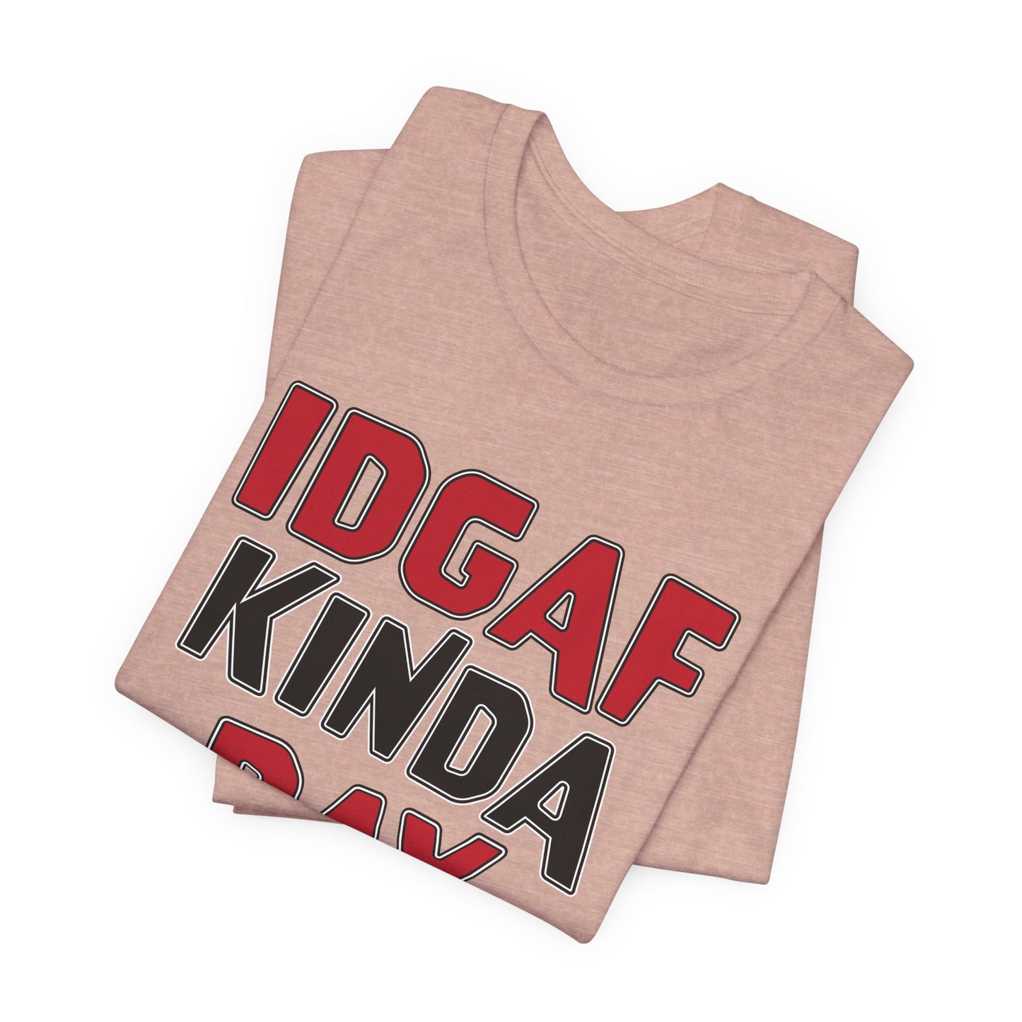 'IDGAF Kinda Day' (VS 1) (Soft, Quality Bella & Canvas <Or Comparable> Unisex Tee)