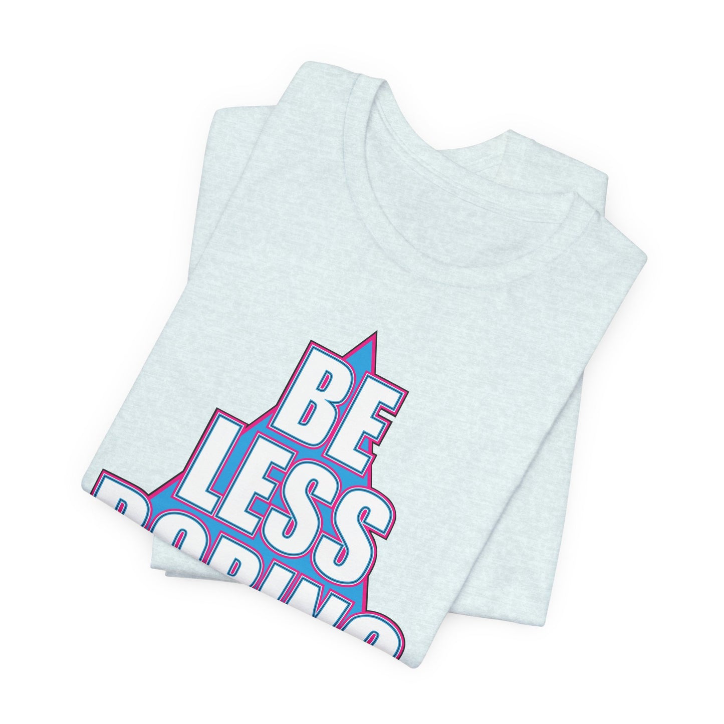 'Be Less Boring' (Soft, Quality Bella & Canvas <Or Comparable> Unisex Tee)