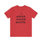 'I Never Finish Anythi...'  (Soft, Quality Bella & Canvas <Or Comparable> Unisex Tee)