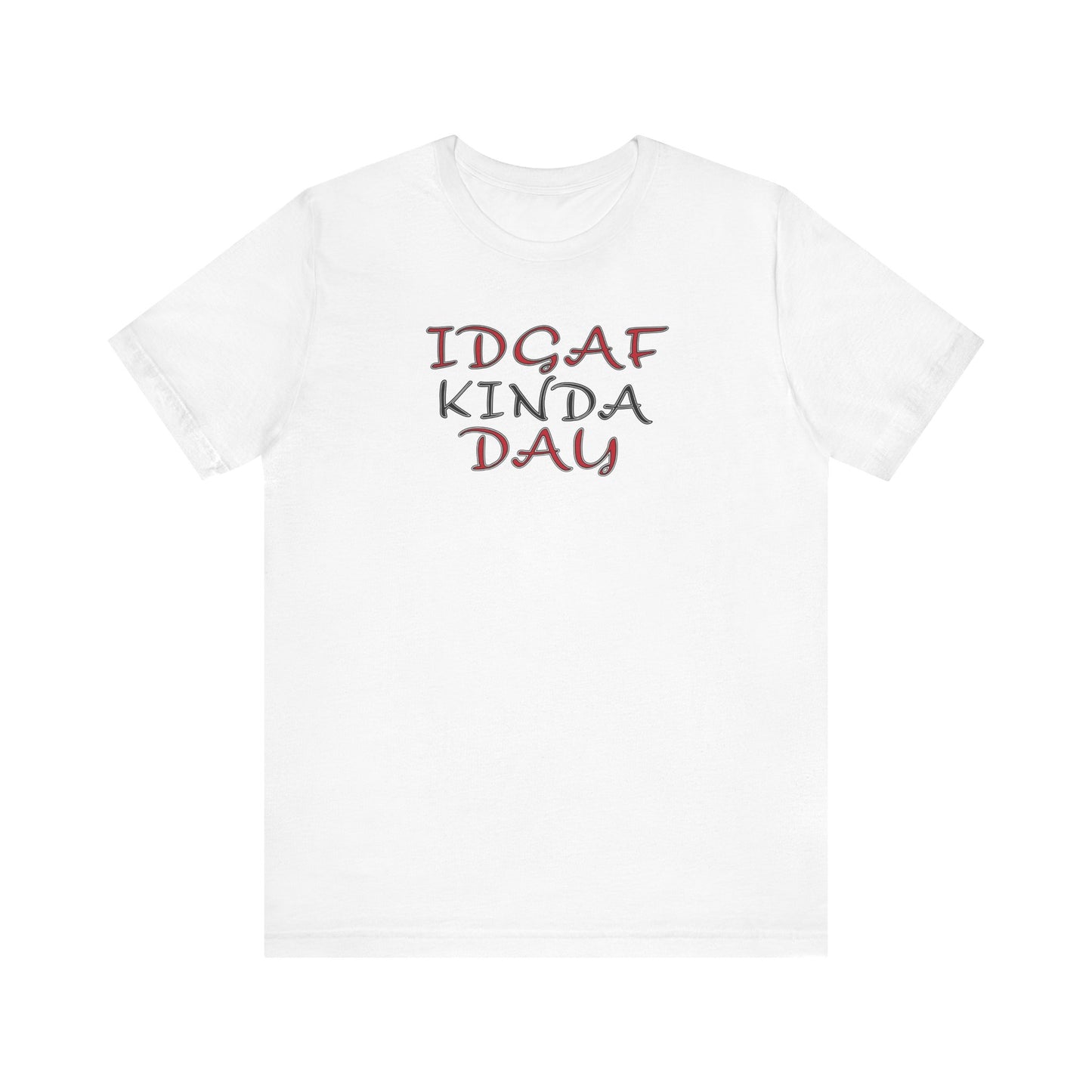 'IDGAF Kinda Day' (VS 2) (Soft, Quality Bella & Canvas <Or Comparable> Unisex Tee)