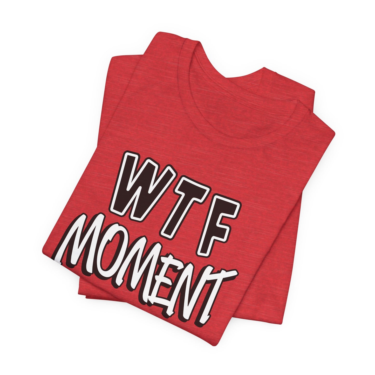 'WTF Moment' (Soft, Quality Bella & Canvas <Or Comparable> Unisex Tee)