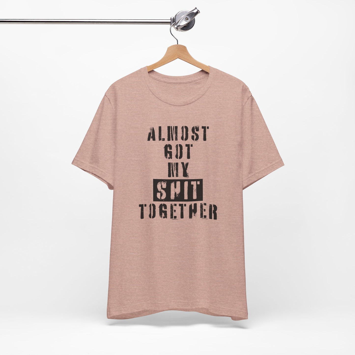 'Almost Got My Shit Together' (VS 1) (Soft, Quality Bella & Canvas <Or Comparable> Unisex Tee)