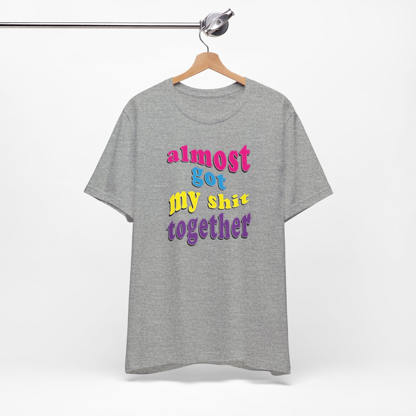 'Almost Got My Shit Together' (VS 2) (Soft, Quality Bella & Canvas <Or Comparable> Unisex Tee)