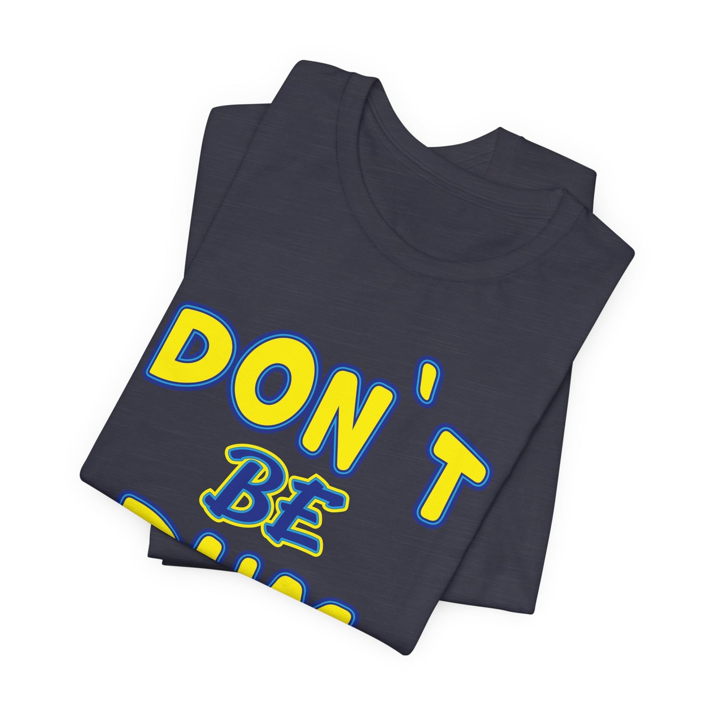 'Don't Be Dum' (VS 1) (Soft, Quality Bella & Canvas <Or Comparable> Unisex Tee)
