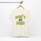 'Don't Be Dum' (VS 1) (Soft, Quality Bella & Canvas <Or Comparable> Unisex Tee)