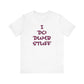 'I Do Dumb Stuff' (VS 3) (Soft, Quality Bella & Canvas <Or Comparable> Unisex Tee)