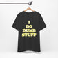 'I Do Dumb Stuff' (VS 2) (Soft, Quality Bella & Canvas <Or Comparable> Unisex Tee)