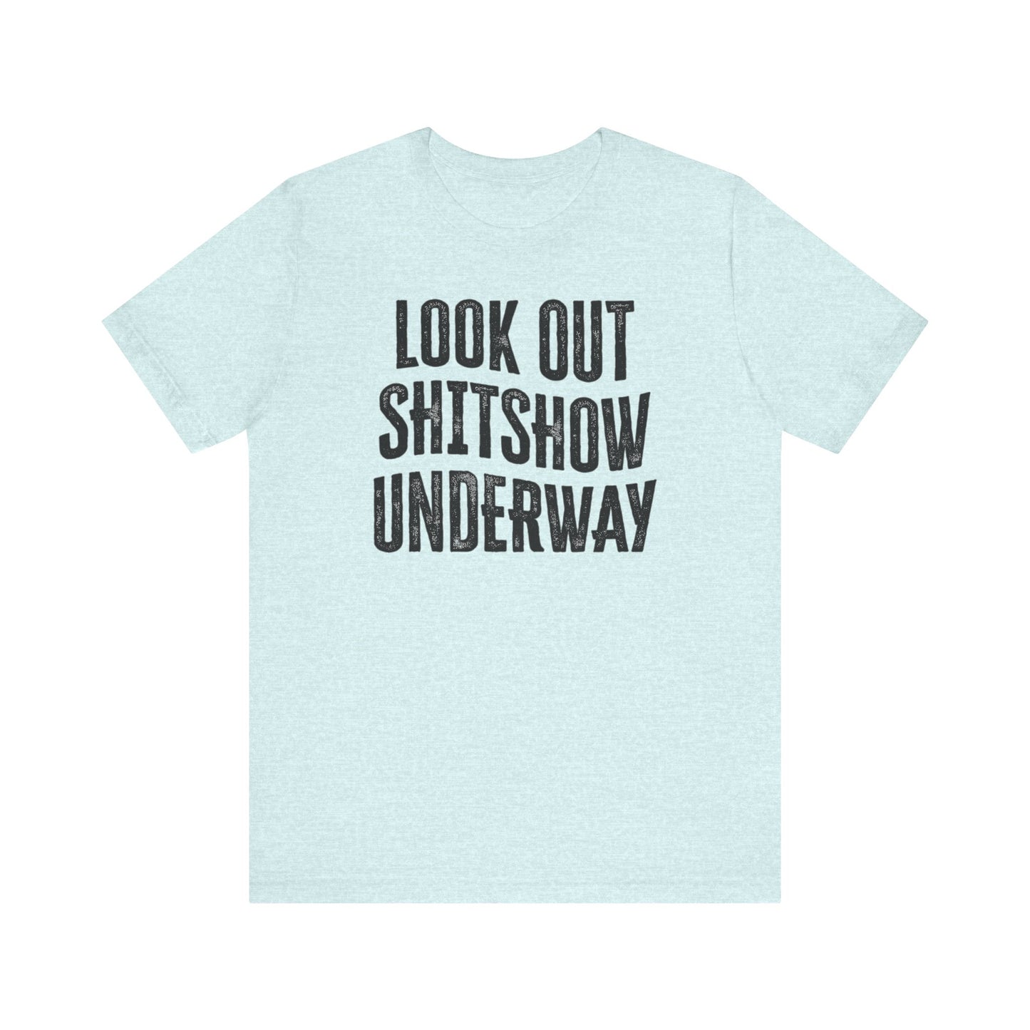 'Look Out Shitshow Underway' (VS 1) (Soft, Quality Bella & Canvas <Or Comparable> Unisex Tee)