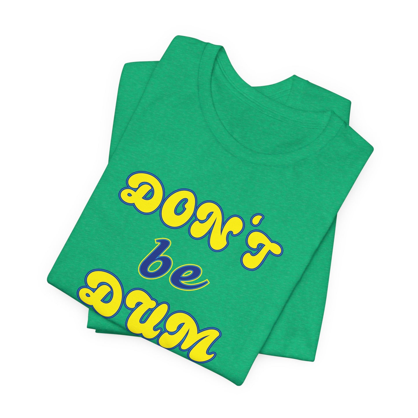 'Don't Be Dum' (VS 2) (Soft, Quality Bella & Canvas <Or Comparable> Unisex Tee)