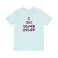 'I Do Dumb Stuff' (VS 3) (Soft, Quality Bella & Canvas <Or Comparable> Unisex Tee)