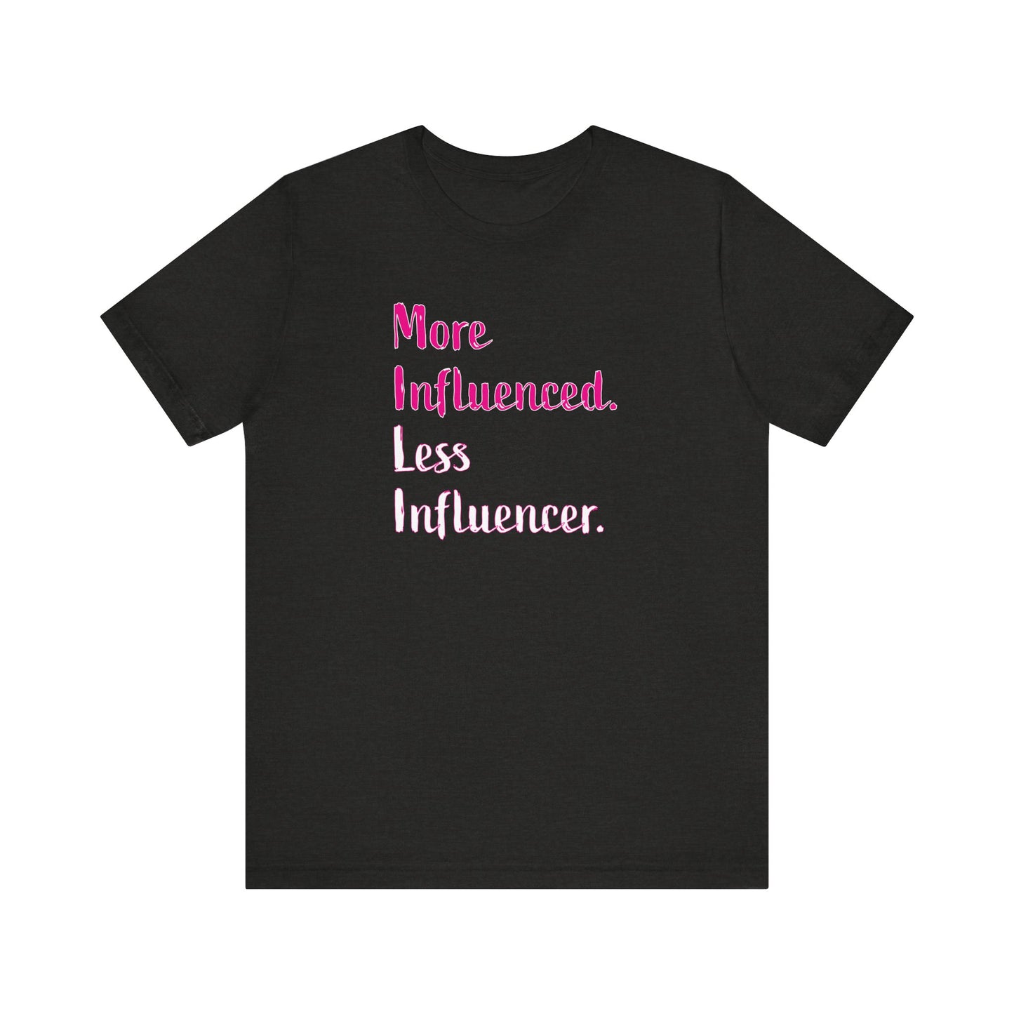 'More Influenced. Less Influencer.' (VS 3) (Soft, Quality Bella & Canvas <Or Comparable> Unisex Tee)