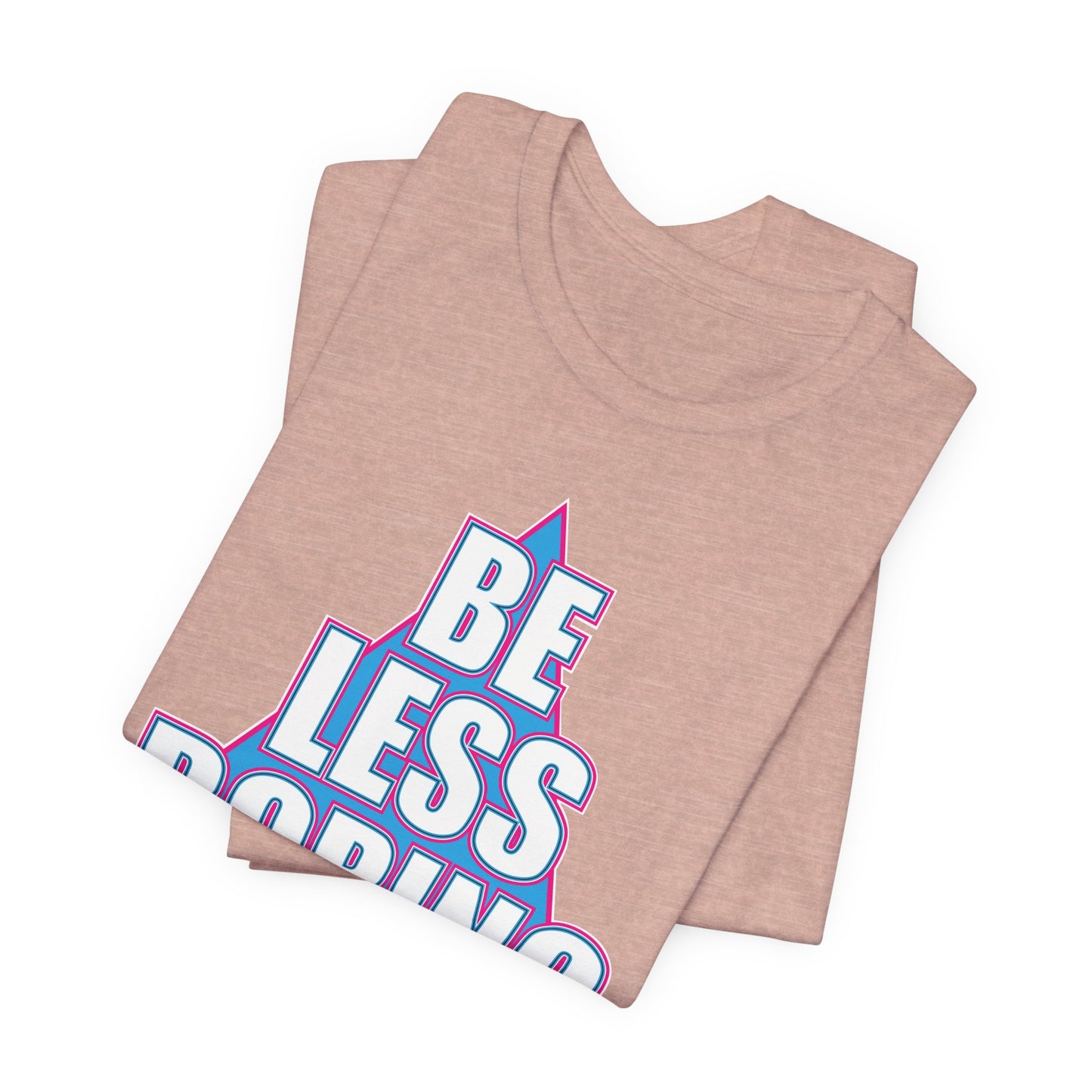 'Be Less Boring' (Soft, Quality Bella & Canvas <Or Comparable> Unisex Tee)