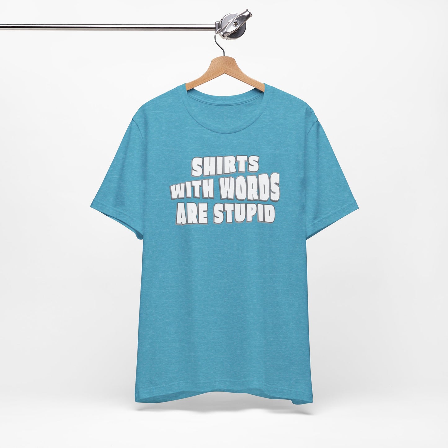 'Shirts With Words Are Stupid' (VS 2) (Soft, Quality Bella & Canvas <Or Comparable> Unisex Tee)