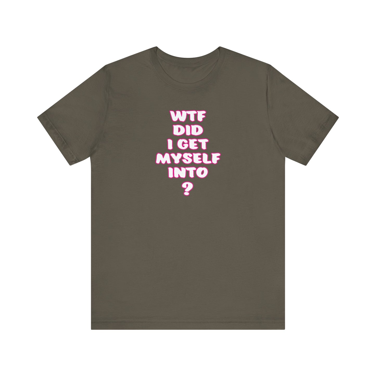 'WTF Did I Get Myself Into? (VS 2) (Soft, Quality Bella & Canvas <Or Comparable> Unisex Tee)
