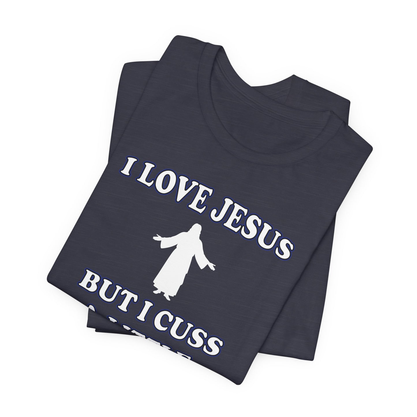 'I Love Jesus But I Cuss A Little' (Soft, Quality Bella & Canvas <Or Comparable> Unisex Tee)