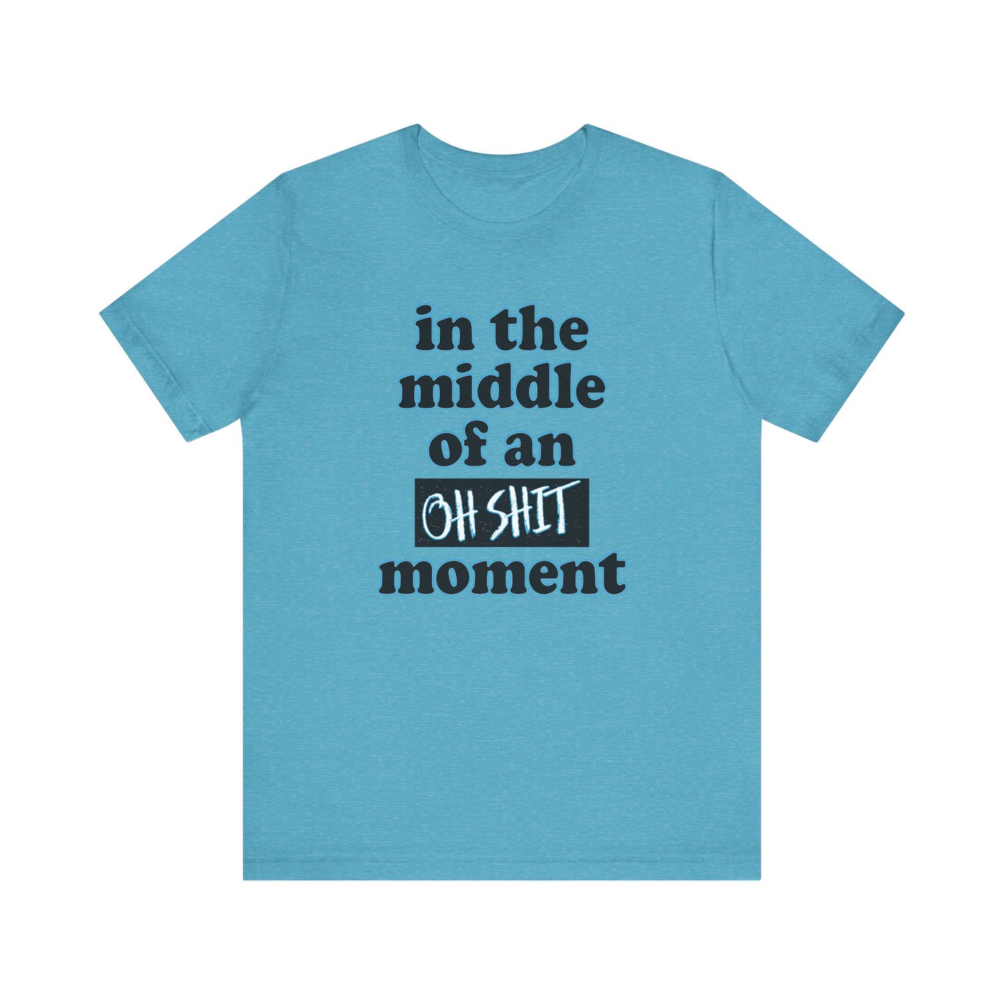 'Oh Shit Moment' (Soft, Quality Bella & Canvas <Or Comparable> Unisex Tee)