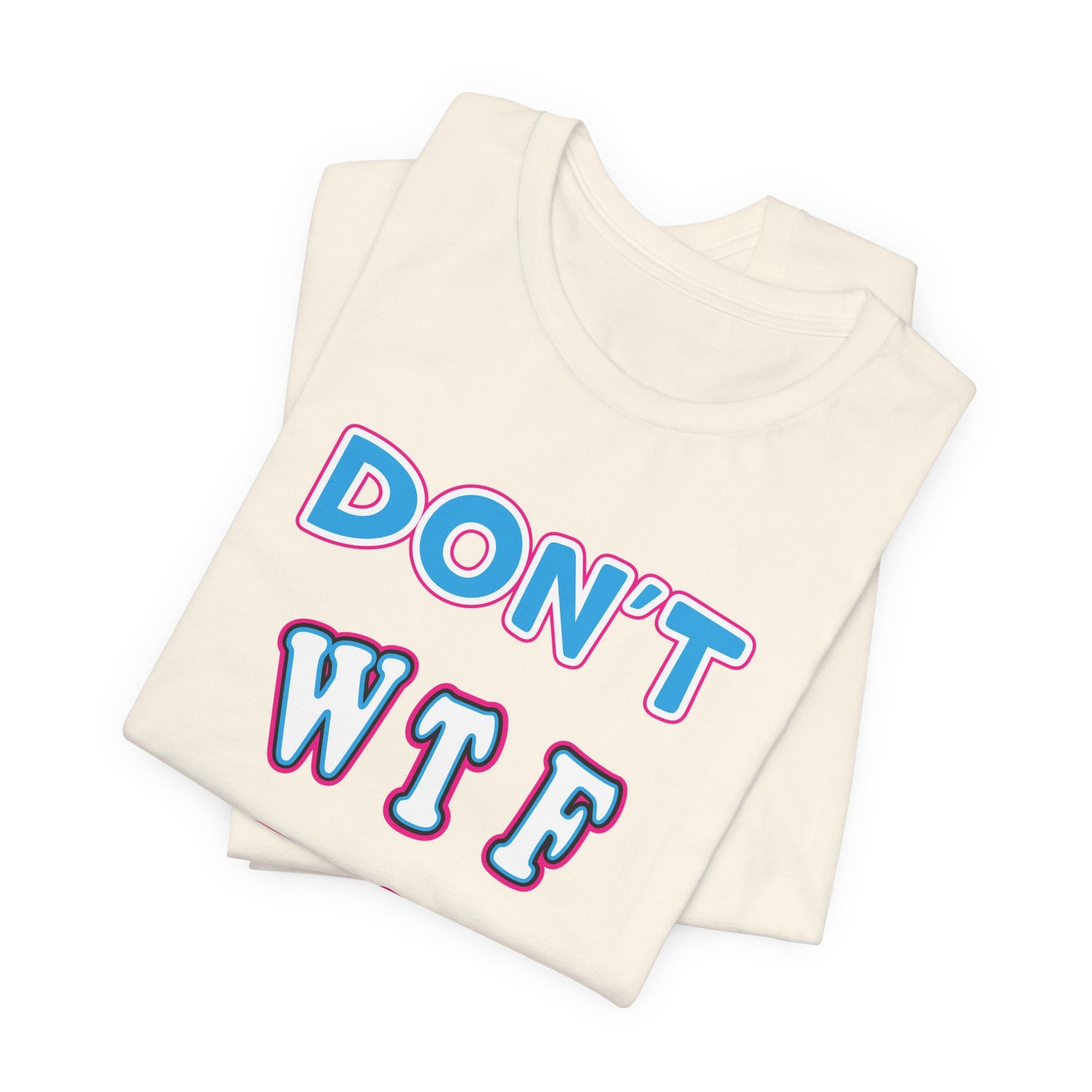 'Don't WTF It Up' (Soft, Quality Bella & Canvas <Or Comparable> Unisex Tee)