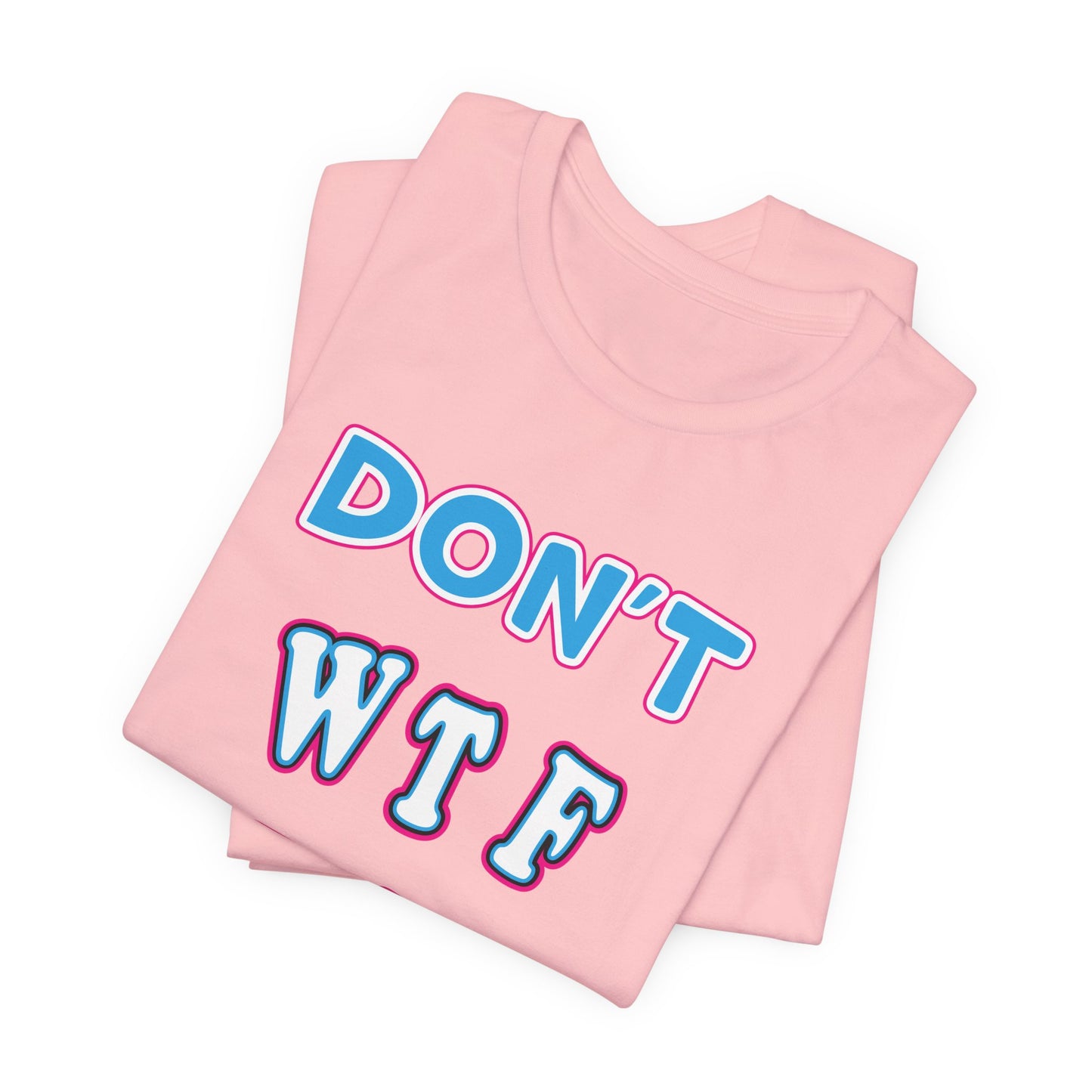 'Don't WTF It Up' (Soft, Quality Bella & Canvas <Or Comparable> Unisex Tee)