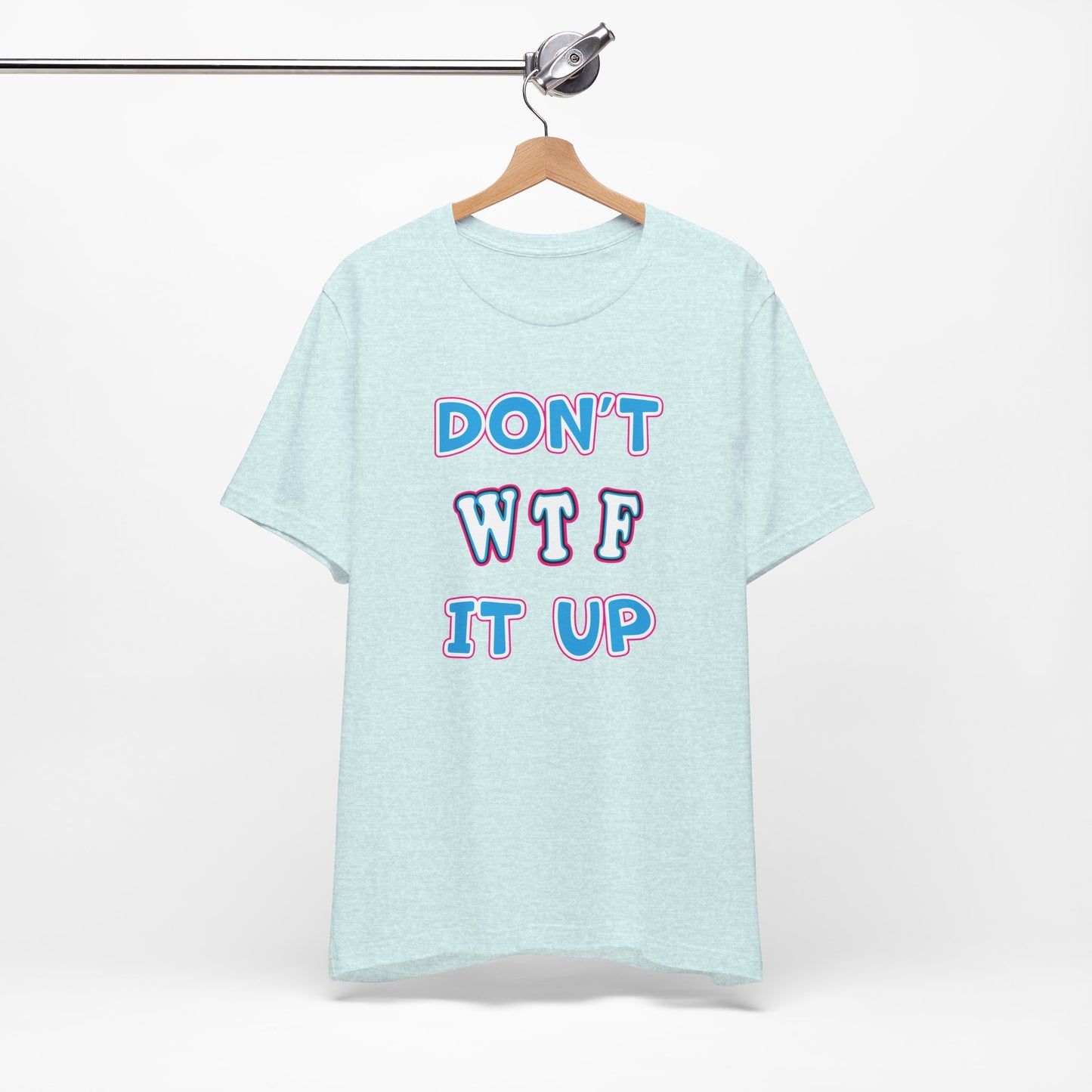 'Don't WTF It Up' (Soft, Quality Bella & Canvas <Or Comparable> Unisex Tee)
