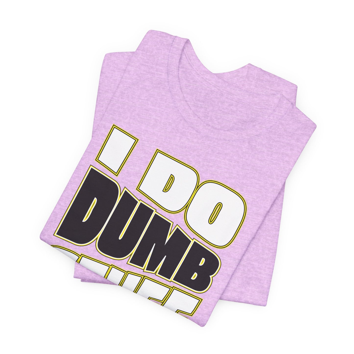 'I Do Dumb Stuff' (VS 1) (Soft, Quality Bella & Canvas <Or Comparable> Unisex Tee)
