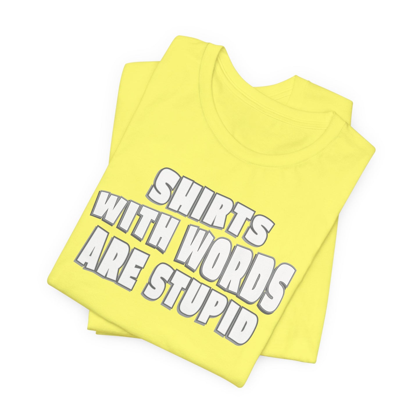 'Shirts With Words Are Stupid' (VS 2) (Soft, Quality Bella & Canvas <Or Comparable> Unisex Tee)