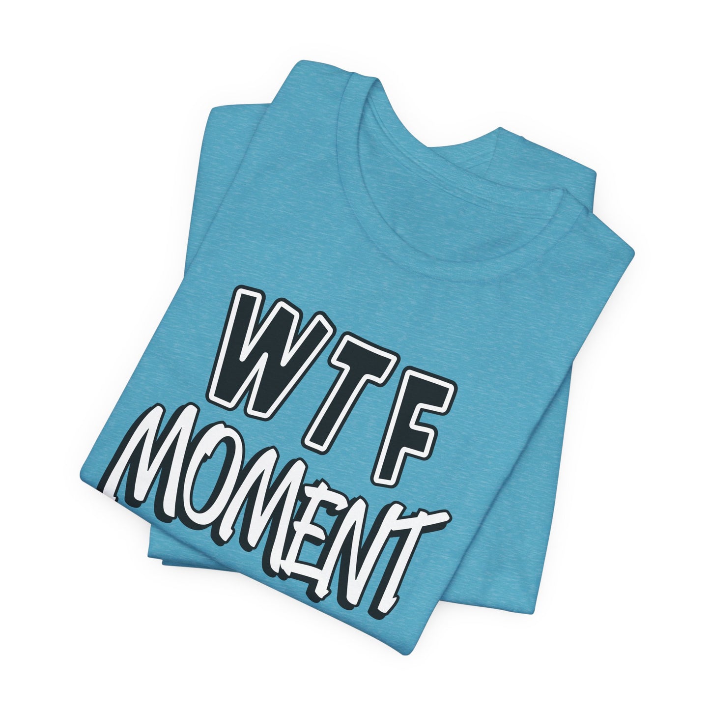 'WTF Moment' (Soft, Quality Bella & Canvas <Or Comparable> Unisex Tee)