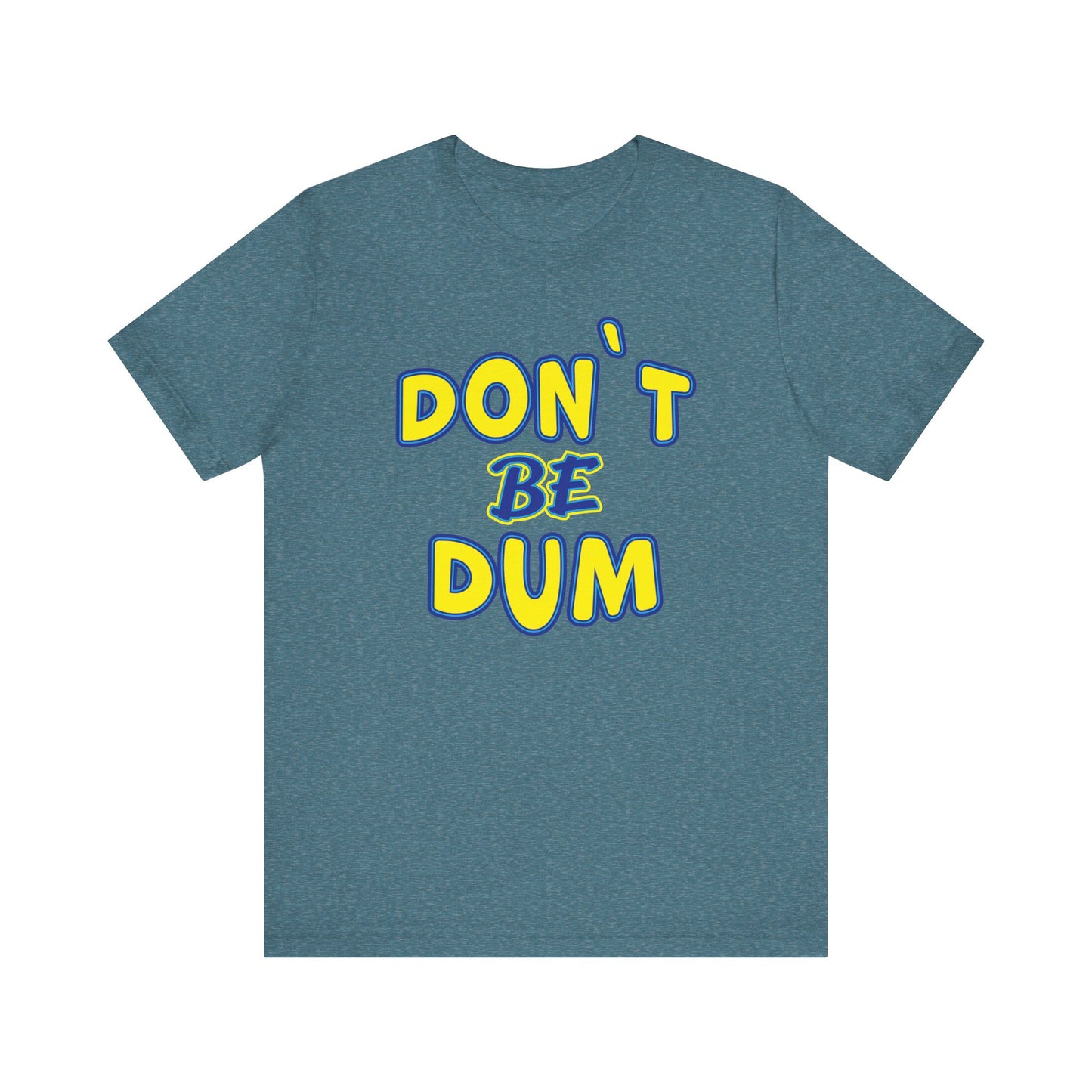 'Don't Be Dum' (VS 1) (Soft, Quality Bella & Canvas <Or Comparable> Unisex Tee)