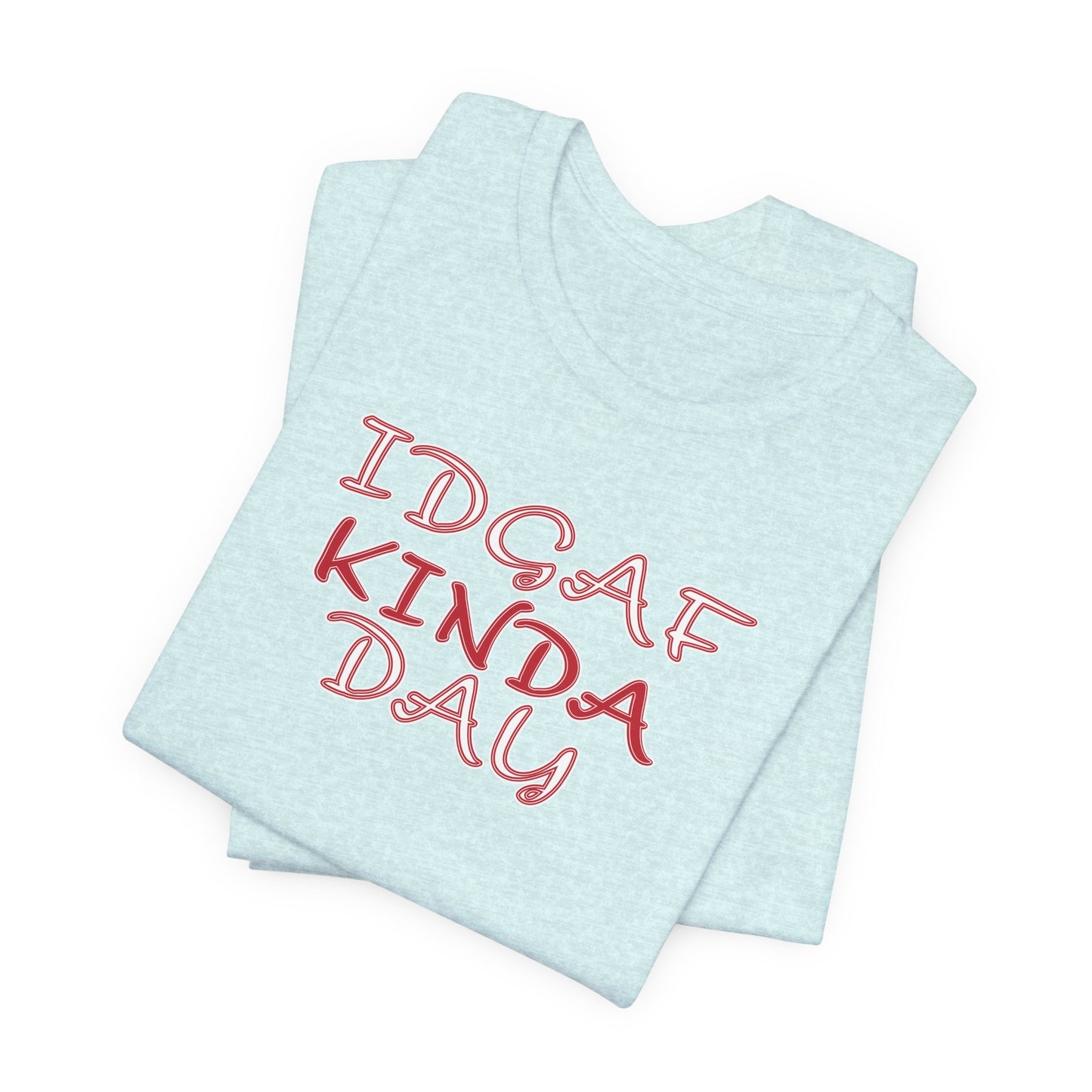 'IDGAF Kinda Day' (VS 2) (Soft, Quality Bella & Canvas <Or Comparable> Unisex Tee)