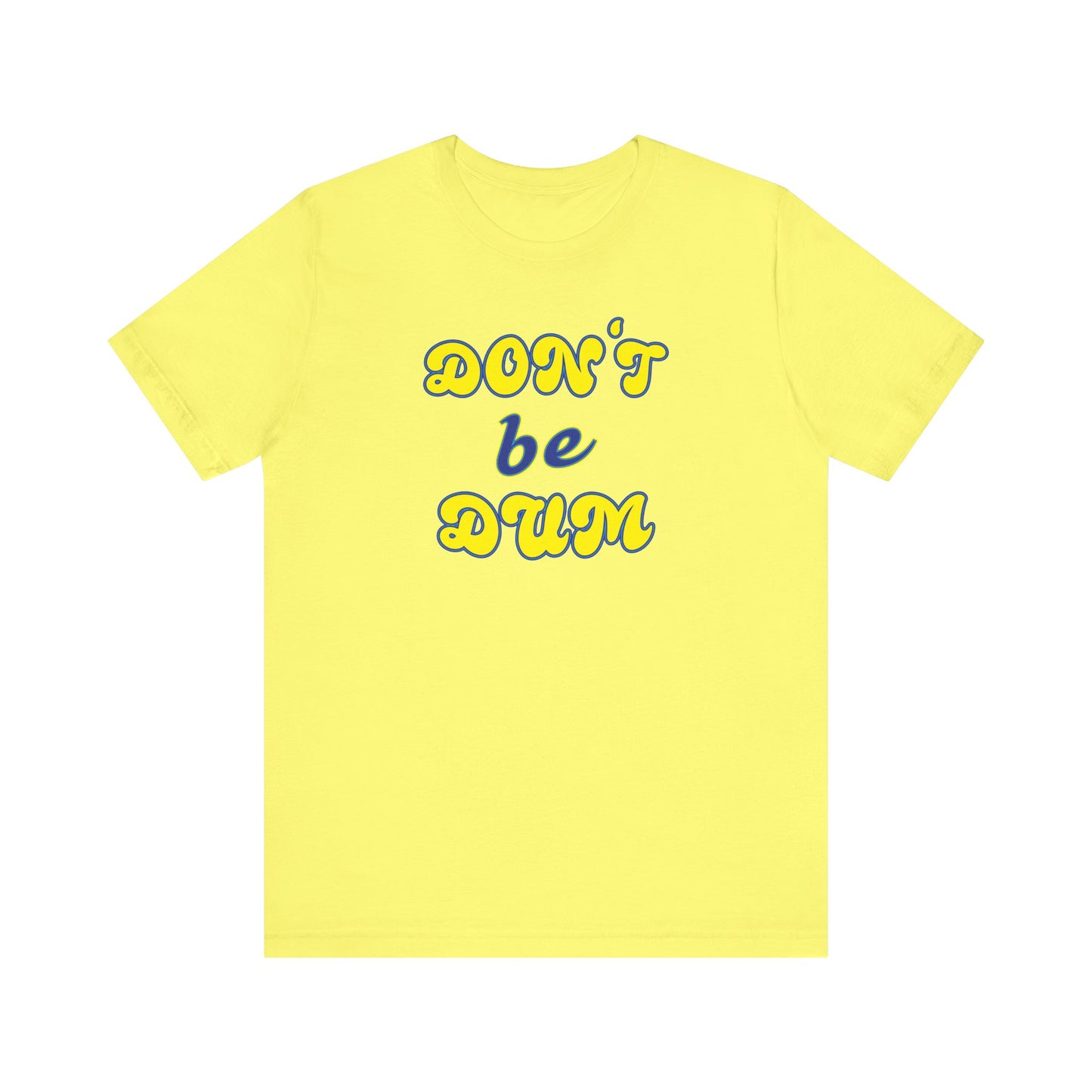 'Don't Be Dum' (VS 2) (Soft, Quality Bella & Canvas <Or Comparable> Unisex Tee)