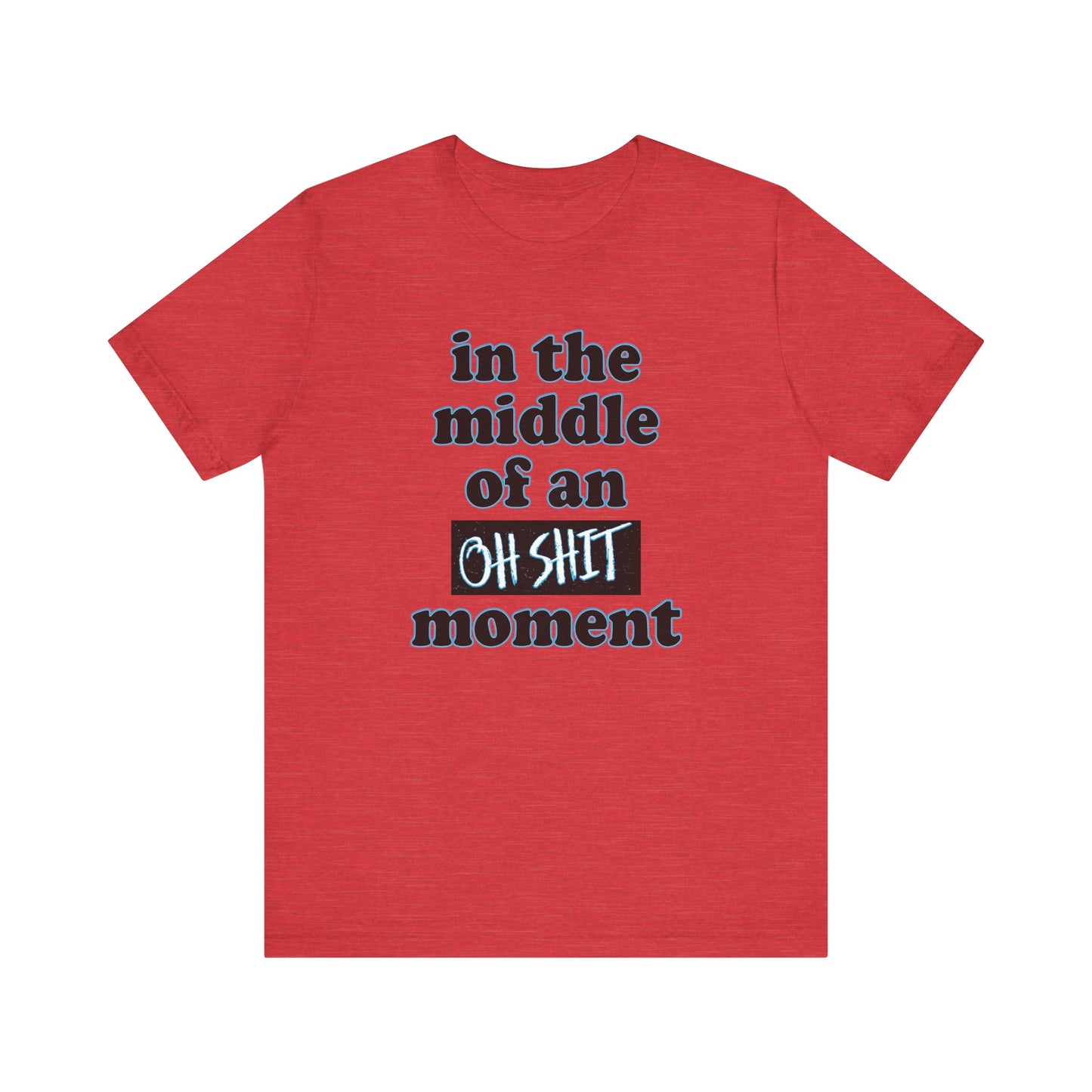 'Oh Shit Moment' (Soft, Quality Bella & Canvas <Or Comparable> Unisex Tee)