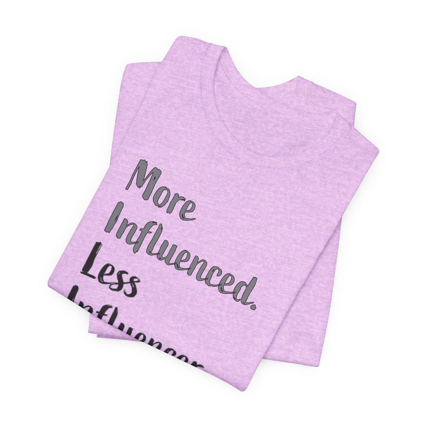 'More Influenced. Less Influencer.' (VS 2) (Soft, Quality Bella & Canvas <Or Comparable> Unisex Tee)