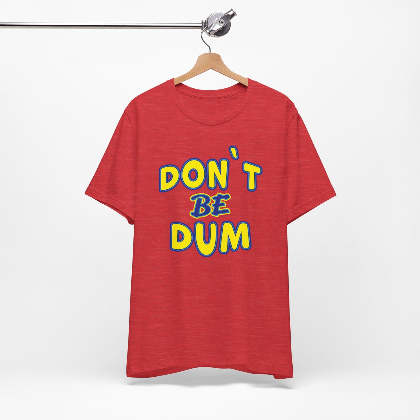 'Don't Be Dum' (VS 1) (Soft, Quality Bella & Canvas <Or Comparable> Unisex Tee)