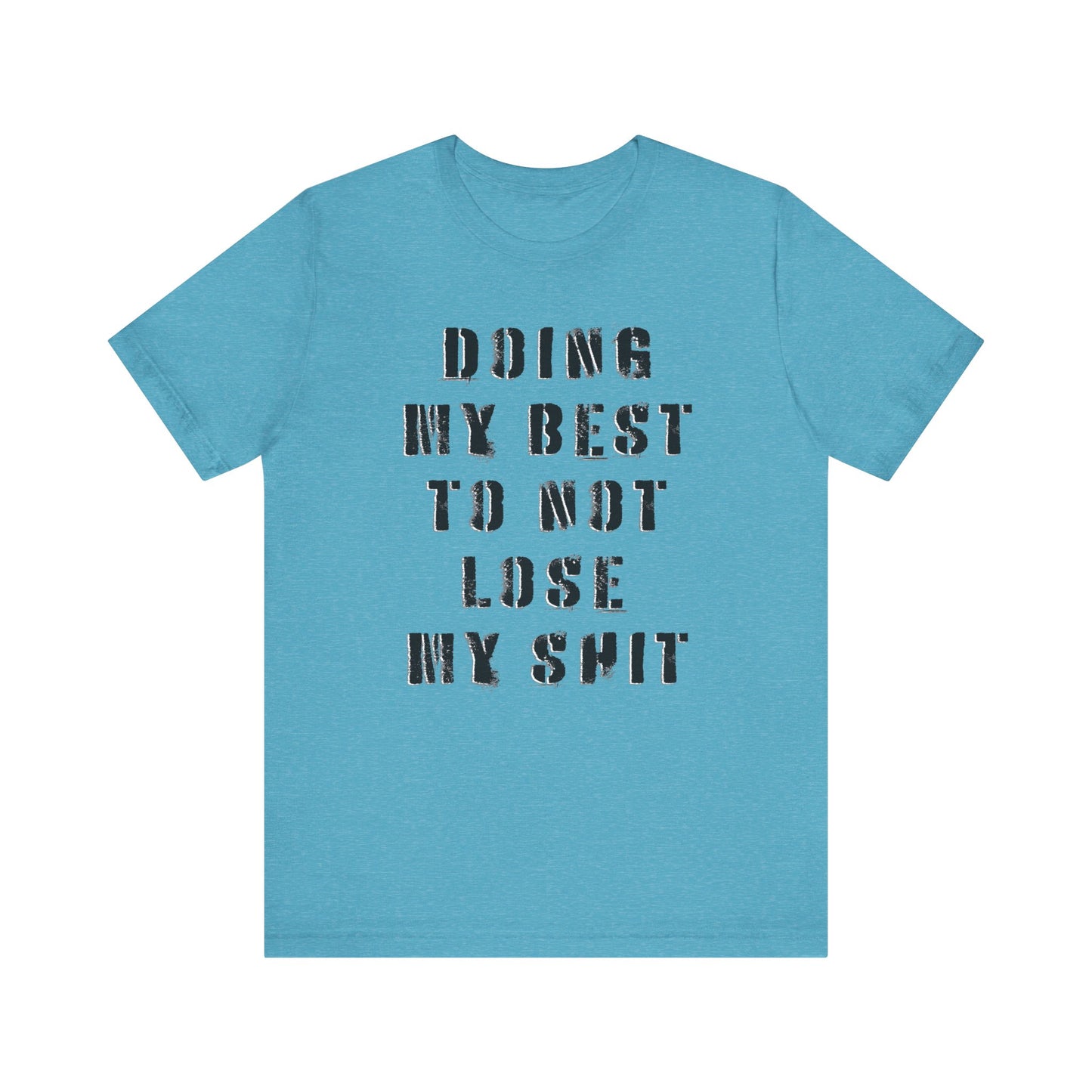 'Doing My Best To Not Lose My Shit' (VS 1) (Soft, Quality Bella & Canvas <Or Comparable> Unisex Tee)
