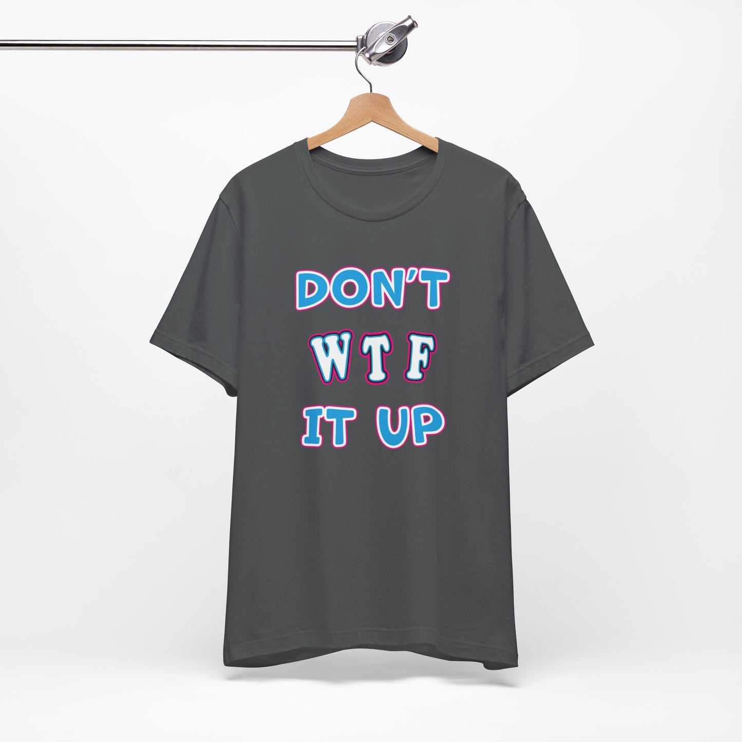 'Don't WTF It Up' (Soft, Quality Bella & Canvas <Or Comparable> Unisex Tee)