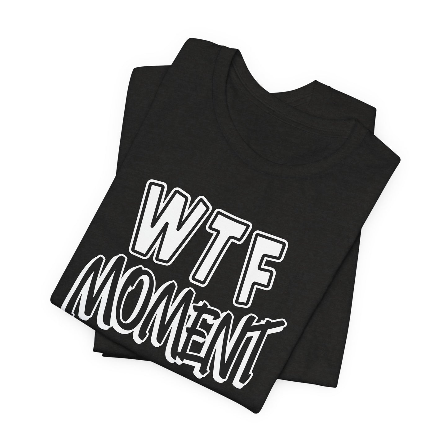 'WTF Moment' (Soft, Quality Bella & Canvas <Or Comparable> Unisex Tee)