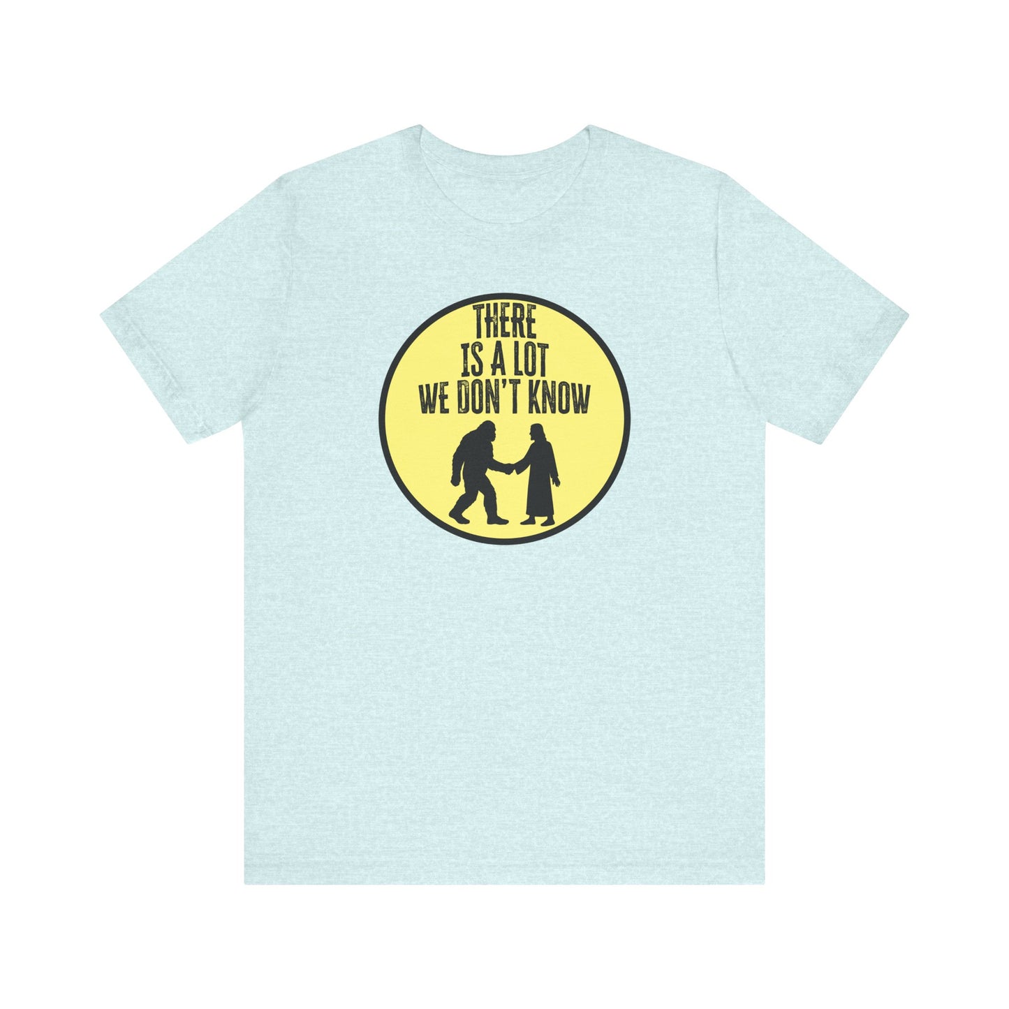 'There Is A Lot We Don't Know" (Bigfoot Meets Jesus) (Soft, Quality Bella & Canvas <Or Comparable> Unisex Tee)