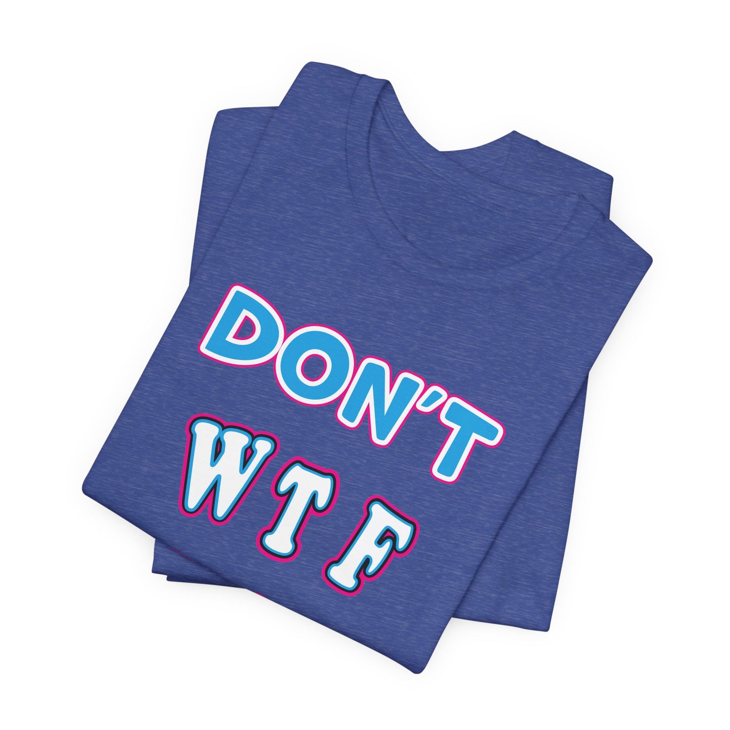 'Don't WTF It Up' (Soft, Quality Bella & Canvas <Or Comparable> Unisex Tee)
