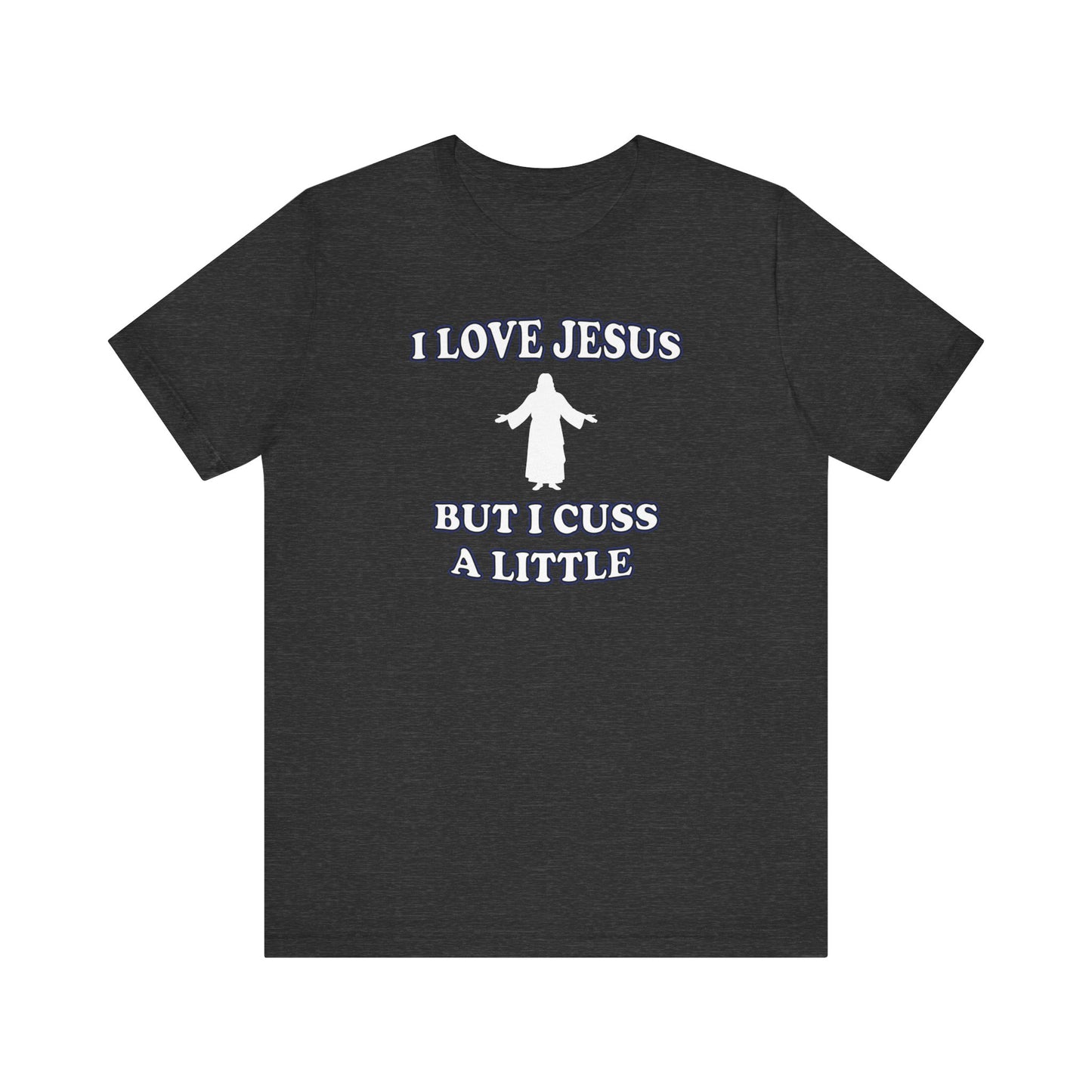 'I Love Jesus But I Cuss A Little' (Soft, Quality Bella & Canvas <Or Comparable> Unisex Tee)