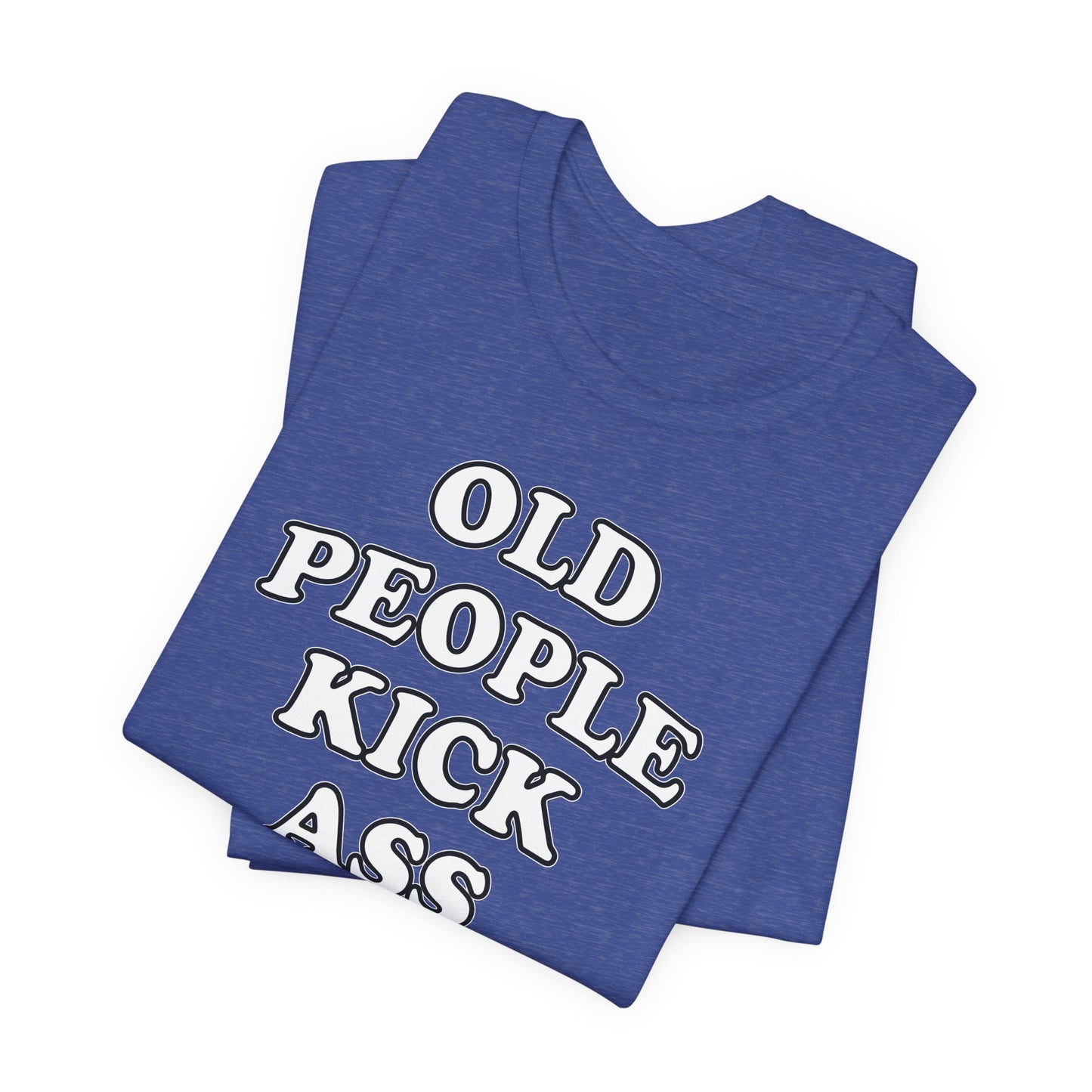 'Old People Kick Ass' (Soft, Quality Bella & Canvas <Or Comparable> Unisex Tee)